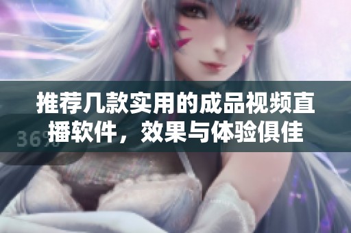 推荐几款实用的成品视频直播软件，效果与体验俱佳