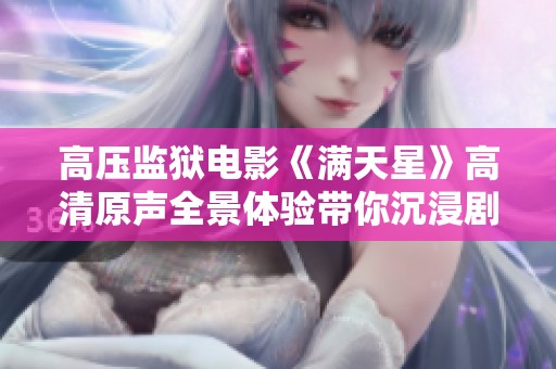 高压监狱电影《满天星》高清原声全景体验带你沉浸剧情