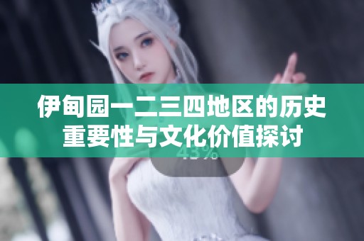 伊甸园一二三四地区的历史重要性与文化价值探讨