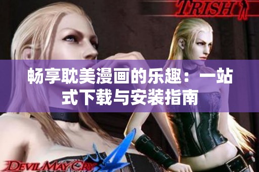 畅享耽美漫画的乐趣：一站式下载与安装指南