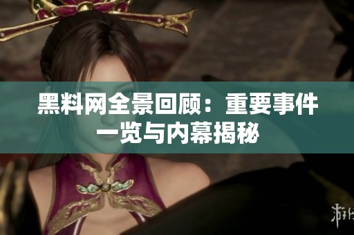 黑料网全景回顾：重要事件一览与内幕揭秘