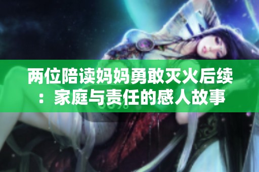 两位陪读妈妈勇敢灭火后续：家庭与责任的感人故事