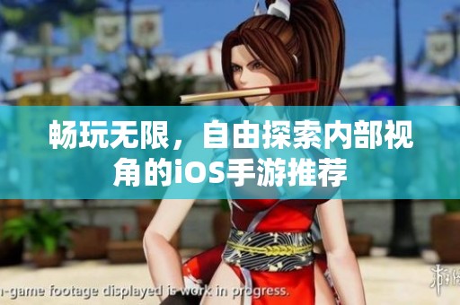 畅玩无限，自由探索内部视角的iOS手游推荐