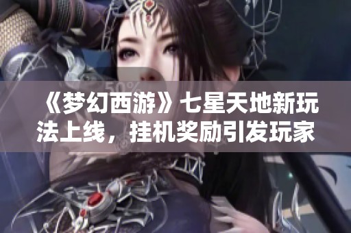 《梦幻西游》七星天地新玩法上线，挂机奖励引发玩家热烈讨论