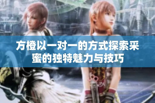 方橙以一对一的方式探索采蜜的独特魅力与技巧