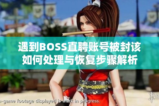 遇到BOSS直聘账号被封该如何处理与恢复步骤解析