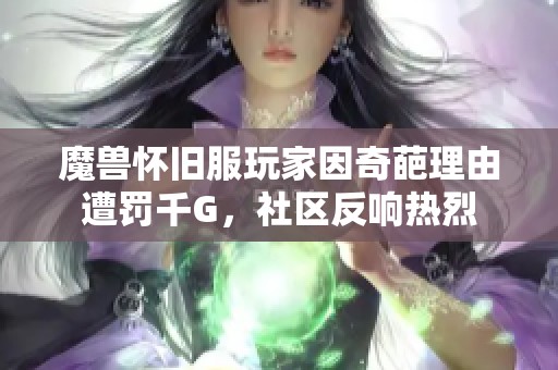 魔兽怀旧服玩家因奇葩理由遭罚千G，社区反响热烈