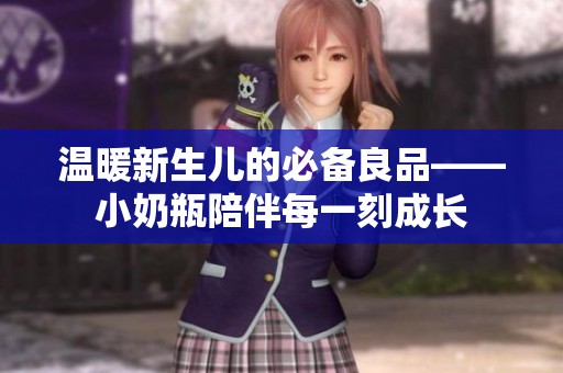 温暖新生儿的必备良品——小奶瓶陪伴每一刻成长