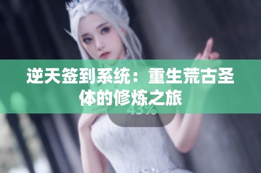 逆天签到系统：重生荒古圣体的修炼之旅