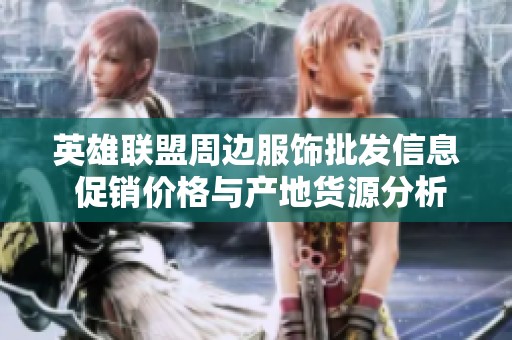 英雄联盟周边服饰批发信息 促销价格与产地货源分析