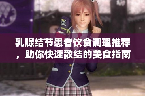 乳腺结节患者饮食调理推荐，助你快速散结的美食指南