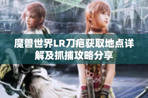 魔兽世界LR刀疤获取地点详解及抓捕攻略分享