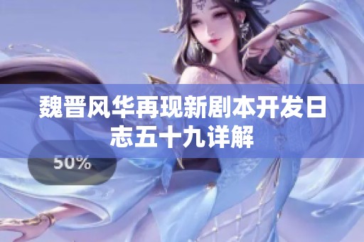 魏晋风华再现新剧本开发日志五十九详解