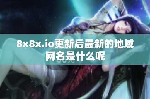 8x8x.io更新后最新的地域网名是什么呢