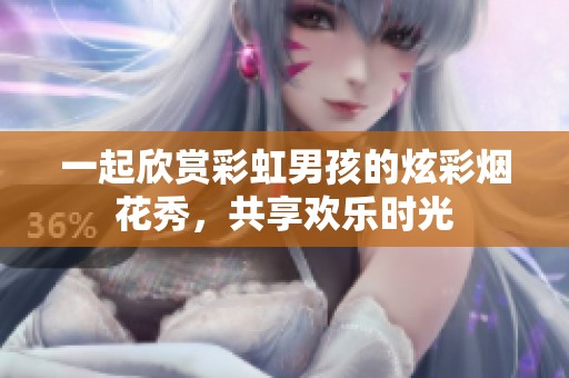 一起欣赏彩虹男孩的炫彩烟花秀，共享欢乐时光