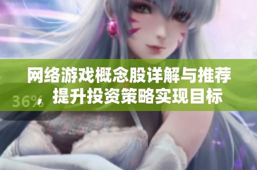 网络游戏概念股详解与推荐，提升投资策略实现目标