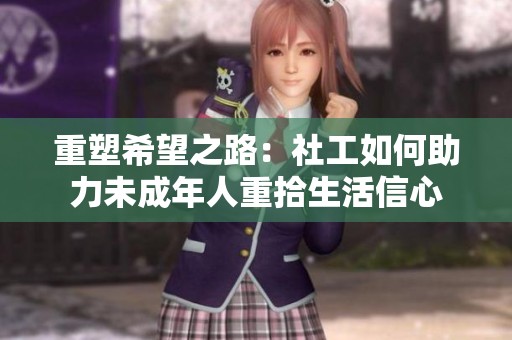 重塑希望之路：社工如何助力未成年人重拾生活信心