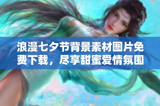 浪漫七夕节背景素材图片免费下载，尽享甜蜜爱情氛围