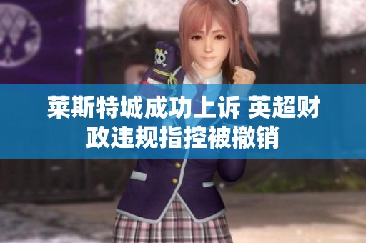 莱斯特城成功上诉 英超财政违规指控被撤销