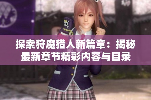 探索狩魔猎人新篇章：揭秘最新章节精彩内容与目录
