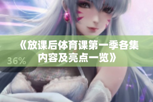 《放课后体育课第一季各集内容及亮点一览》
