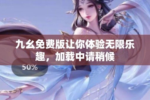 九幺免费版让你体验无限乐趣，加载中请稍候