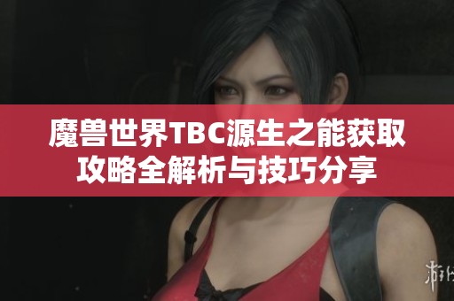 魔兽世界TBC源生之能获取攻略全解析与技巧分享