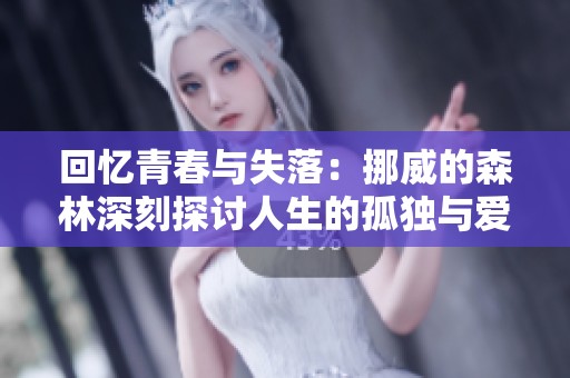 回忆青春与失落：挪威的森林深刻探讨人生的孤独与爱