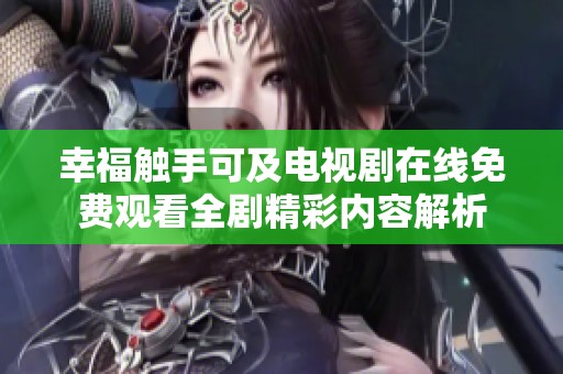 幸福触手可及电视剧在线免费观看全剧精彩内容解析
