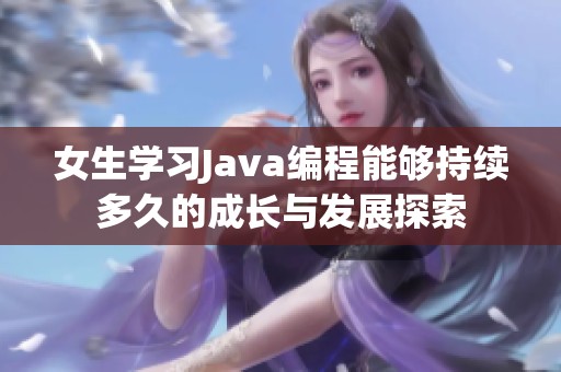 女生学习Java编程能够持续多久的成长与发展探索