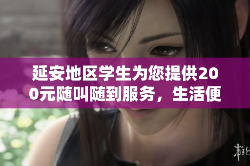 延安地区学生为您提供200元随叫随到服务，生活便捷无忧