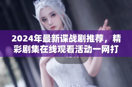 2024年最新谍战剧推荐，精彩剧集在线观看活动一网打尽