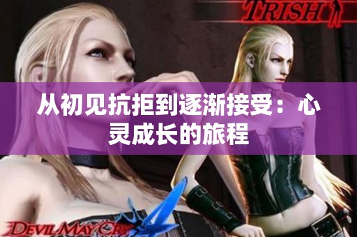 从初见抗拒到逐渐接受：心灵成长的旅程