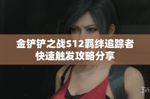 金铲铲之战S12羁绊追踪者快速触发攻略分享