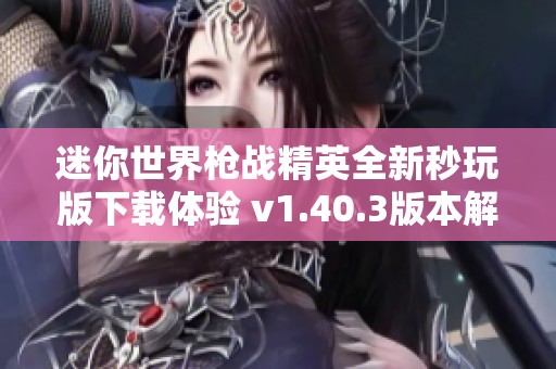 迷你世界枪战精英全新秒玩版下载体验 v1.40.3版本解析