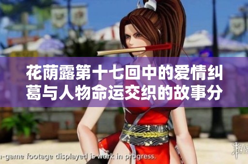 花荫露第十七回中的爱情纠葛与人物命运交织的故事分析