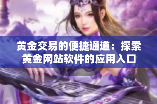 黄金交易的便捷通道：探索黄金网站软件的应用入口