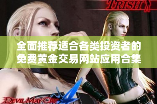 全面推荐适合各类投资者的免费黄金交易网站应用合集