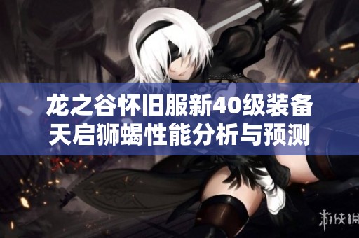 龙之谷怀旧服新40级装备天启狮蝎性能分析与预测