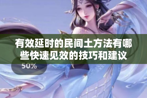 有效延时的民间土方法有哪些快速见效的技巧和建议