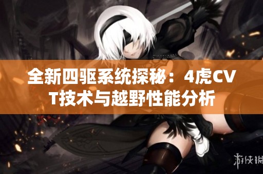 全新四驱系统探秘：4虎CVT技术与越野性能分析