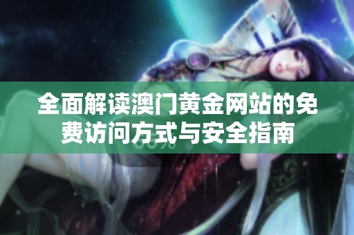 全面解读澳门黄金网站的免费访问方式与安全指南