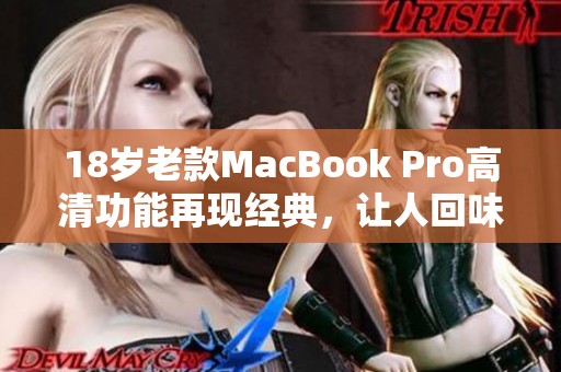 18岁老款MacBook Pro高清功能再现经典，让人回味无穷