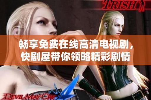 畅享免费在线高清电视剧，快剧屋带你领略精彩剧情