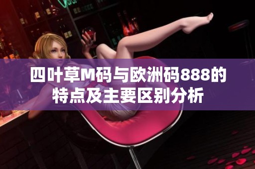 四叶草M码与欧洲码888的特点及主要区别分析