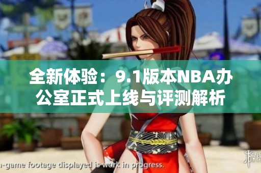 全新体验：9.1版本NBA办公室正式上线与评测解析