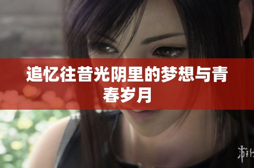 追忆往昔光阴里的梦想与青春岁月