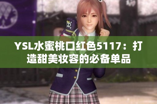 YSL水蜜桃口红色5117：打造甜美妆容的必备单品