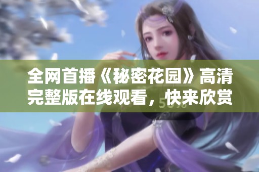 全网首播《秘密花园》高清完整版在线观看，快来欣赏吧！