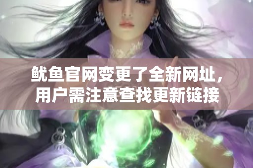鱿鱼官网变更了全新网址，用户需注意查找更新链接